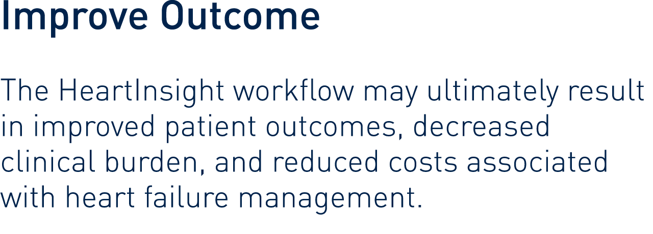  Improve Outcome The HeartInsight workflow may ultimately result in improved patient outcomes, decreased clinical bur   