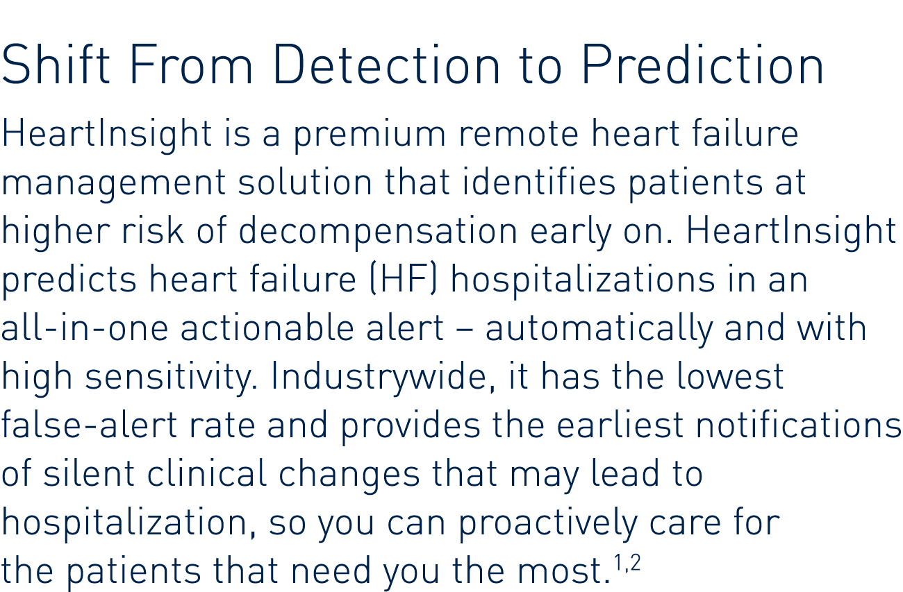 Shift From Detection to Prediction HeartInsight is a premium remote heart failure management solution that identifies   
